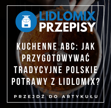 Kuchenne ABC: Jak przygotowywać tradycyjne polskie potrawy z Lidlomix?